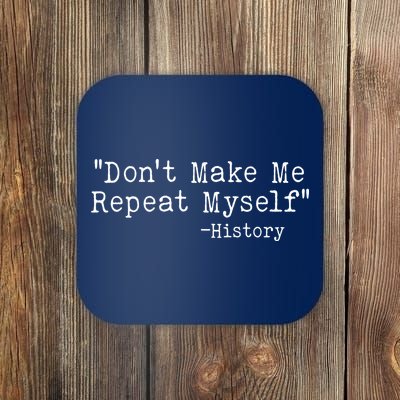 Funny Dont Make Me Repeat Myself History Coaster