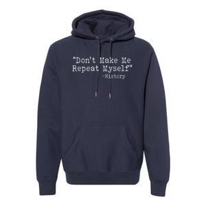 Funny Dont Make Me Repeat Myself History Premium Hoodie