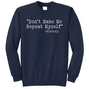 Funny Dont Make Me Repeat Myself History Tall Sweatshirt