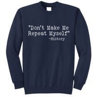 Funny Dont Make Me Repeat Myself History Tall Sweatshirt