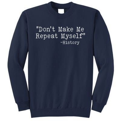 Funny Dont Make Me Repeat Myself History Tall Sweatshirt