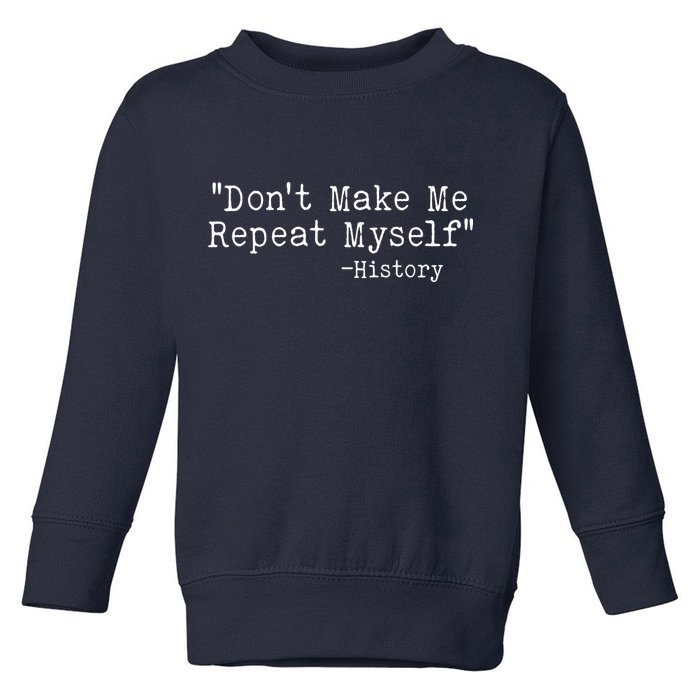 Funny Dont Make Me Repeat Myself History Toddler Sweatshirt
