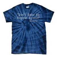 Funny Dont Make Me Repeat Myself History Tie-Dye T-Shirt