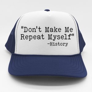 Funny Dont Make Me Repeat Myself History Trucker Hat