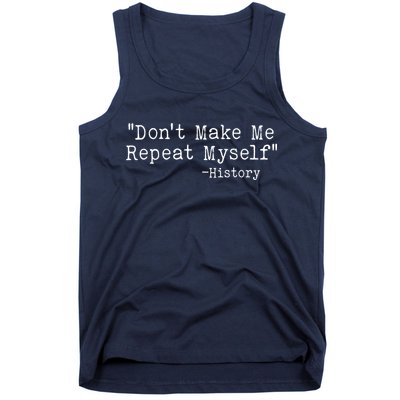 Funny Dont Make Me Repeat Myself History Tank Top