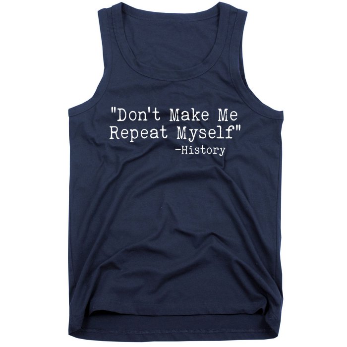 Funny Dont Make Me Repeat Myself History Tank Top