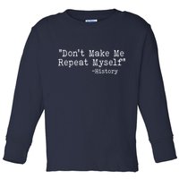 Funny Dont Make Me Repeat Myself History Toddler Long Sleeve Shirt