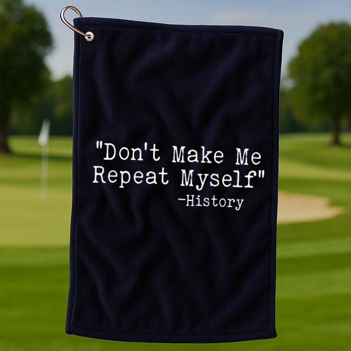 Funny Dont Make Me Repeat Myself History Golf Towel
