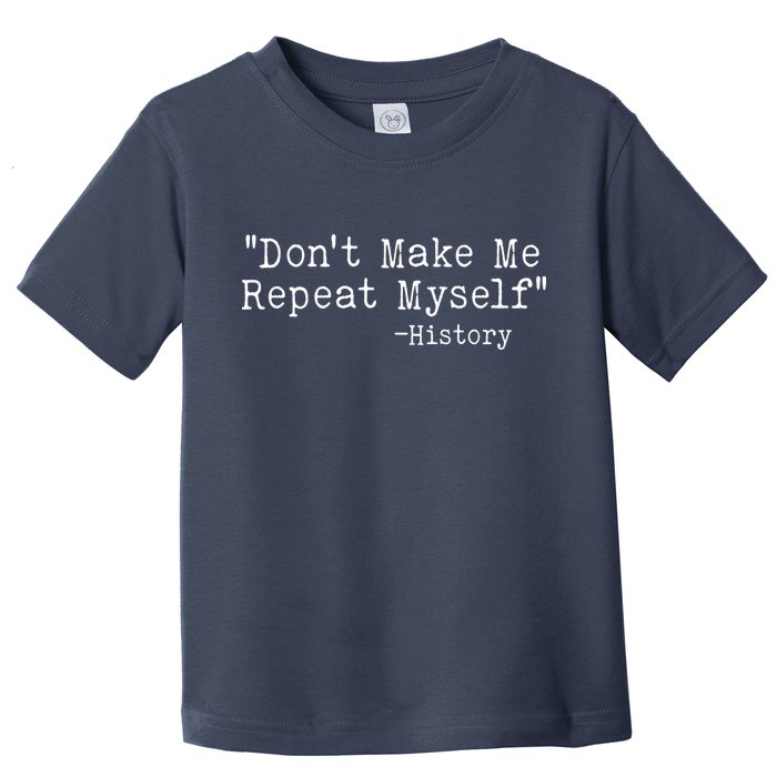 Funny Dont Make Me Repeat Myself History Toddler T-Shirt