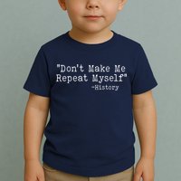 Funny Dont Make Me Repeat Myself History Toddler T-Shirt