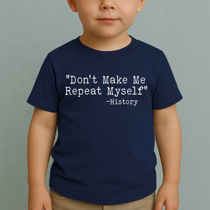 Funny Dont Make Me Repeat Myself History Toddler T-Shirt