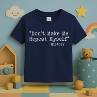 Funny Dont Make Me Repeat Myself History Toddler T-Shirt