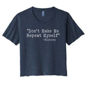 Funny Dont Make Me Repeat Myself History Women's Crop Top Tee