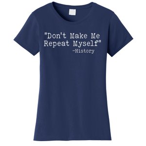 Funny Dont Make Me Repeat Myself History Women's T-Shirt