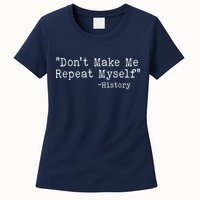 Funny Dont Make Me Repeat Myself History Womens T-Shirt