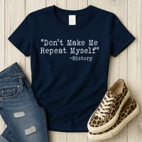 Funny Dont Make Me Repeat Myself History Womens T-Shirt