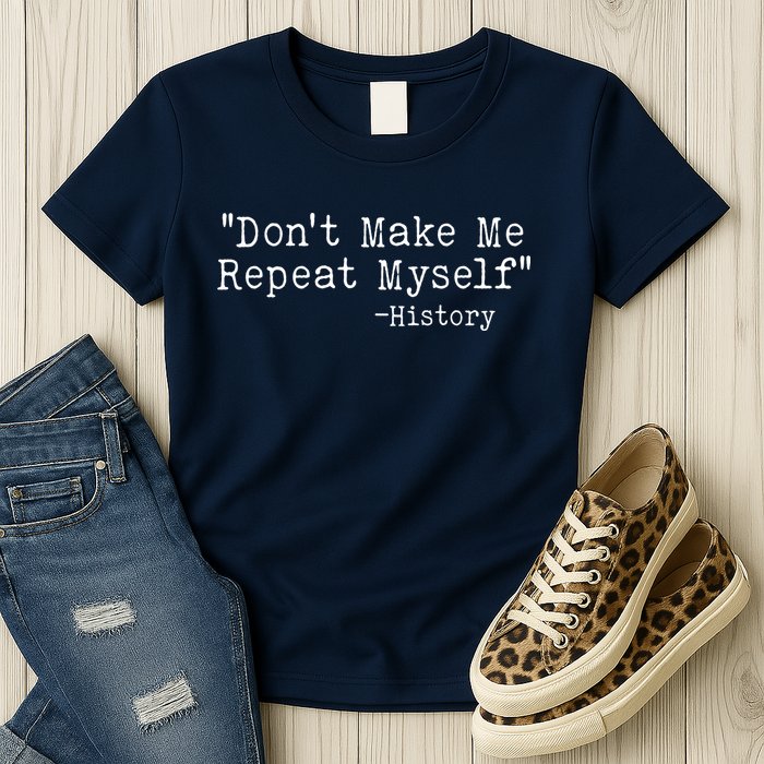 Funny Dont Make Me Repeat Myself History Womens T-Shirt