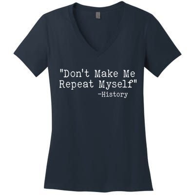 Funny Dont Make Me Repeat Myself History Women's V-Neck T-Shirt
