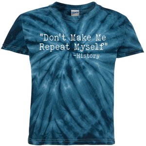 Funny Dont Make Me Repeat Myself History Kids Tie-Dye T-Shirt