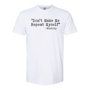 Funny Dont Make Me Repeat Myself History Softstyle CVC T-Shirt