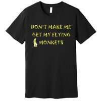 Funny DonT Make Me Get My Flying Monkeys Cool Banana Premium T-Shirt