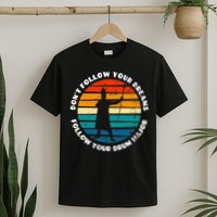 Funny Drum Major Quote Don't Follow Your Dreams T-Shirt