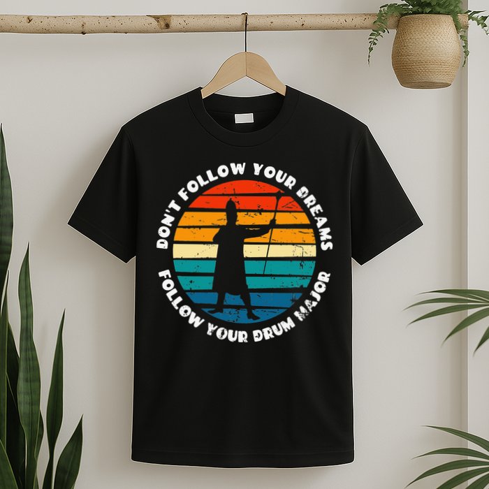 Funny Drum Major Quote Don't Follow Your Dreams T-Shirt