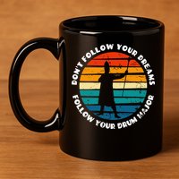 Funny Drum Major Quote Don't Follow Your Dreams 11oz C Handle Ceramic Mug