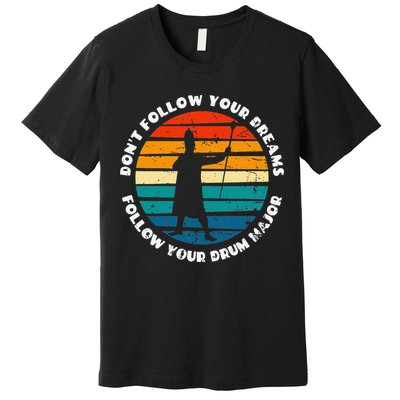 Funny Drum Major Quote Don't Follow Your Dreams Premium T-Shirt