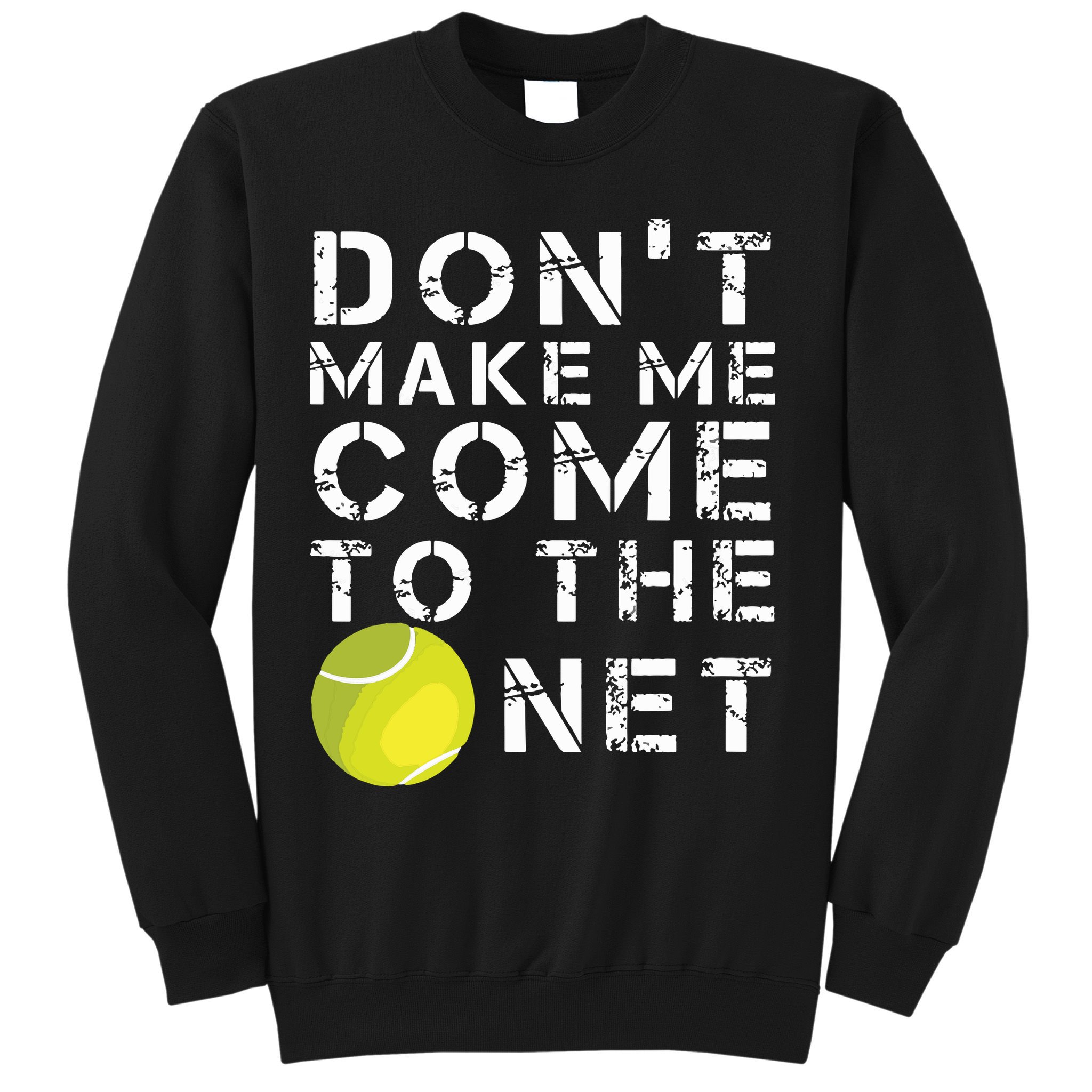 Funny Dont Make Me Come To The Net Tennis Player Design Sweatshirt