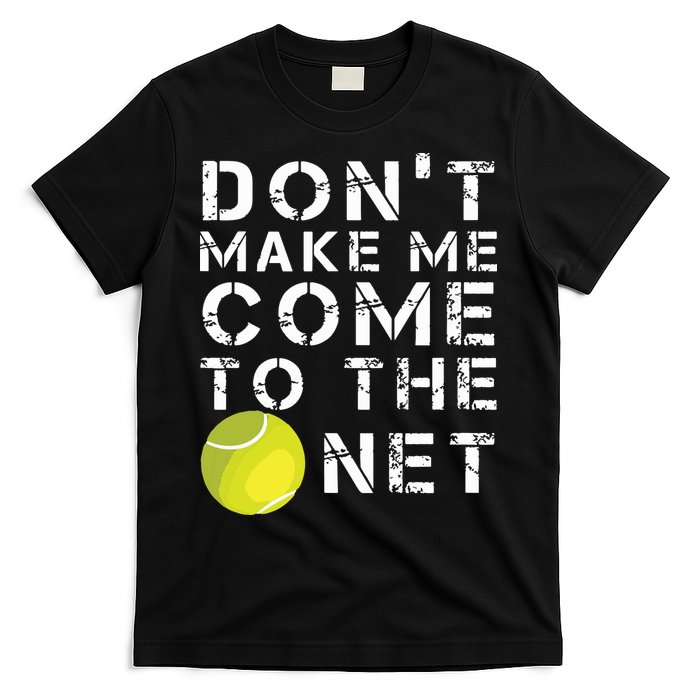 Funny Dont Make Me Come To The Net Tennis Player Design T-Shirt