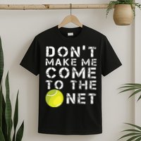 Funny Dont Make Me Come To The Net Tennis Player Design T-Shirt