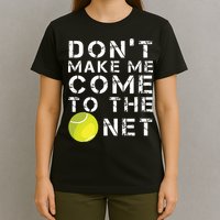 Funny Dont Make Me Come To The Net Tennis Player Design T-Shirt