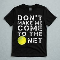 Funny Dont Make Me Come To The Net Tennis Player Design T-Shirt