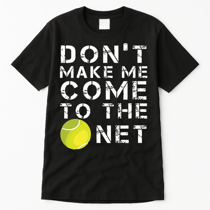 Funny Dont Make Me Come To The Net Tennis Player Design Tall T-Shirt