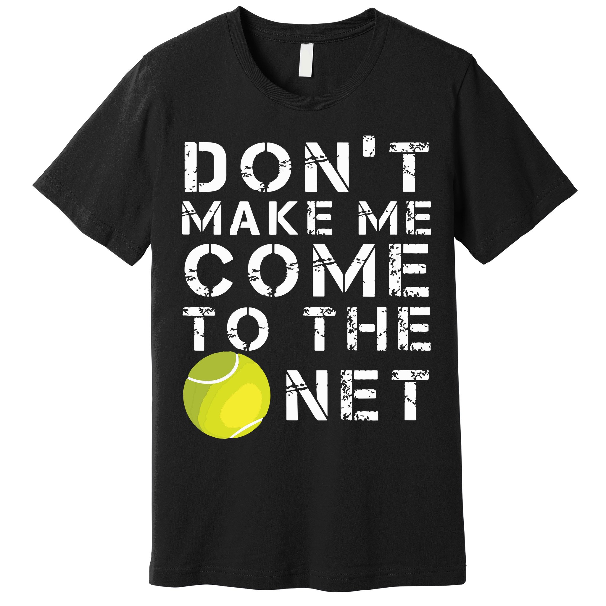 Funny Dont Make Me Come To The Net Tennis Player Design Premium T-Shirt