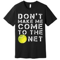 Funny Dont Make Me Come To The Net Tennis Player Design Premium T-Shirt