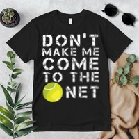 Funny Dont Make Me Come To The Net Tennis Player Design Premium T-Shirt