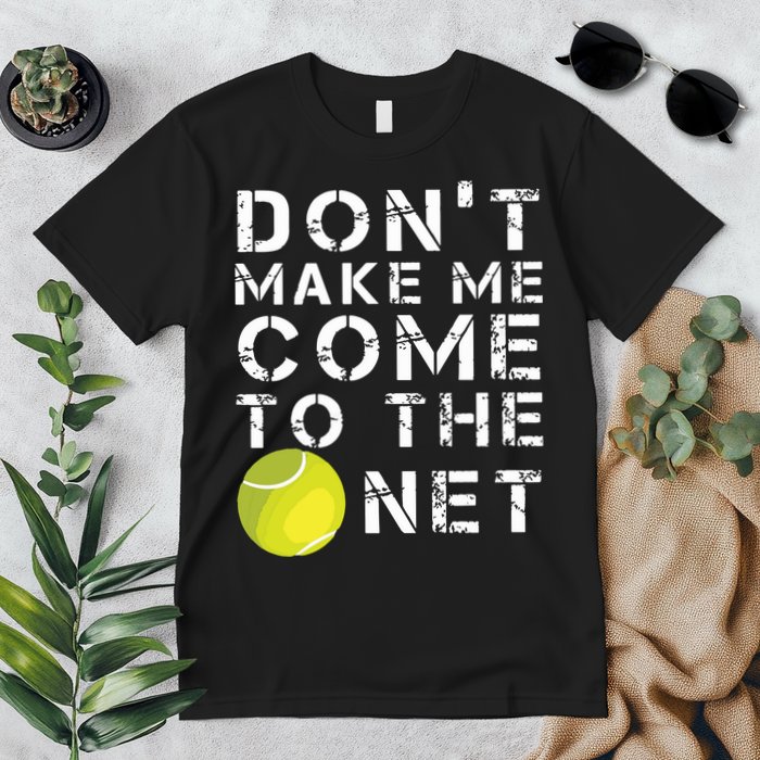 Funny Dont Make Me Come To The Net Tennis Player Design Premium T-Shirt