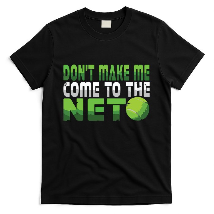 Funny Dont Make Me Come To The Net Tennis Player T-Shirt