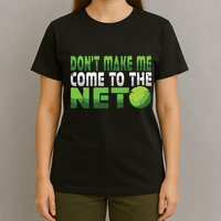 Funny Dont Make Me Come To The Net Tennis Player T-Shirt