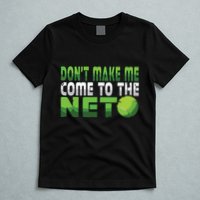 Funny Dont Make Me Come To The Net Tennis Player T-Shirt