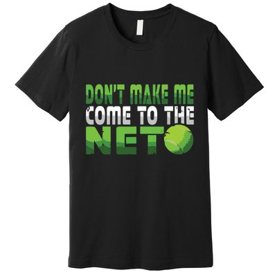 Funny Dont Make Me Come To The Net Tennis Player Premium T-Shirt