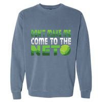 Funny Dont Make Me Come To The Net Tennis Player Garment-Dyed Sweatshirt