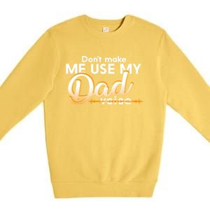 Funny Dont Make Me Use My Dad Voice Great Gift Premium Crewneck Sweatshirt