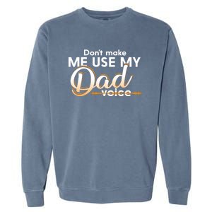 Funny Dont Make Me Use My Dad Voice Great Gift Garment-Dyed Sweatshirt