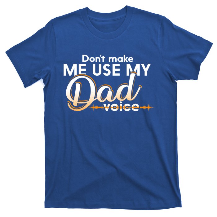 Funny Dont Make Me Use My Dad Voice Great Gift T-Shirt