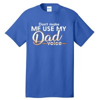 Funny Dont Make Me Use My Dad Voice Great Gift Tall T-Shirt