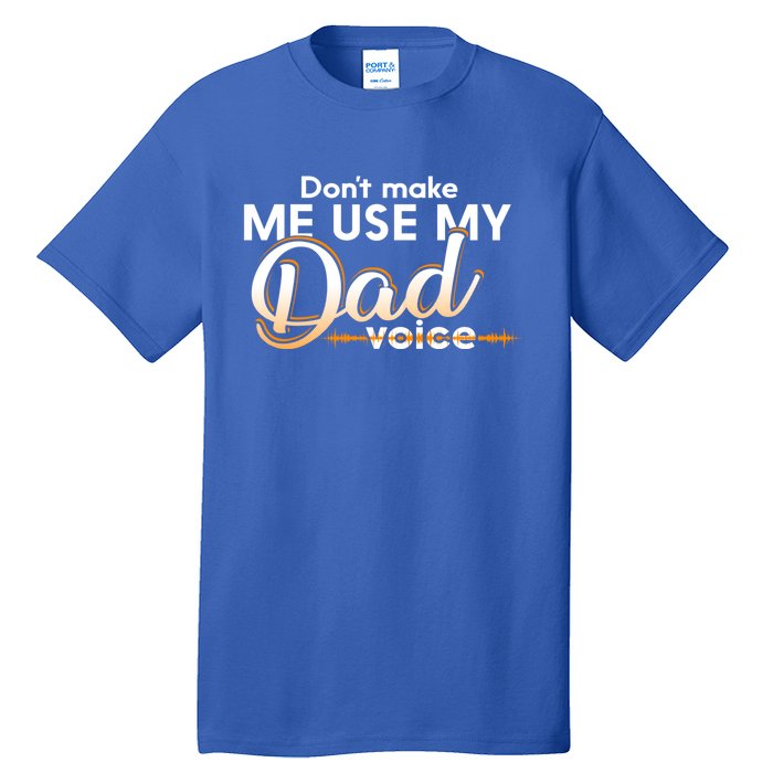 Funny Dont Make Me Use My Dad Voice Great Gift Tall T-Shirt