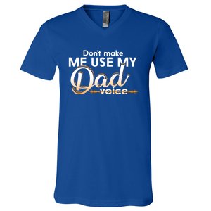 Funny Dont Make Me Use My Dad Voice Great Gift V-Neck T-Shirt